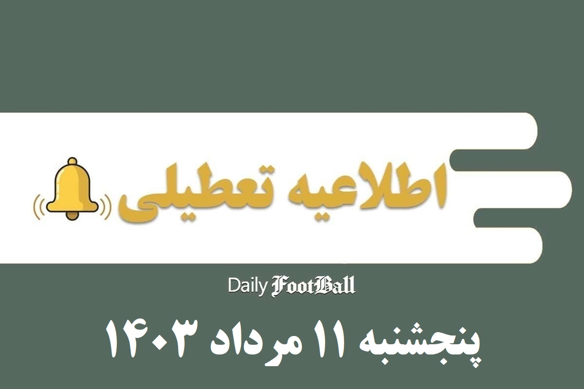 اطلاعیه تعطیلی| ادارات کدام شهرها فردا پنجشنبه 11 مرداد 1403 تعطیل شدند؟ | دیلی فوتبال