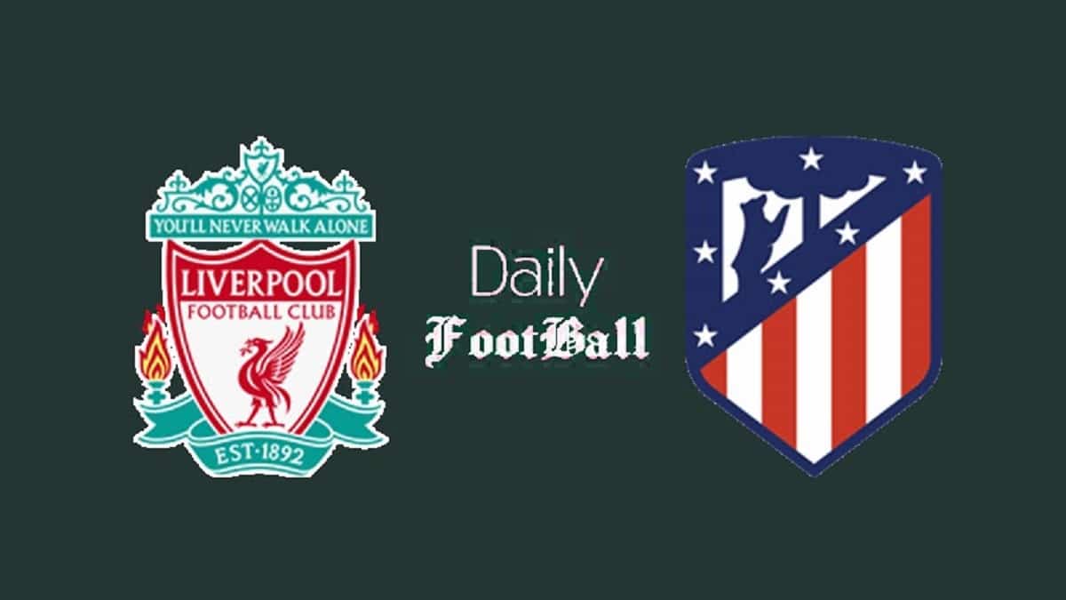پخش زنده بازی لیورپول و اتلتیکو مادرید امشب چهارشنبه 26 شهریور 1404 | دیلی فوتبال